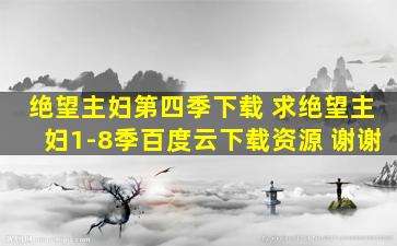 绝望主妇第四季下载 求绝望主妇1-8季百度云下载资源 谢谢